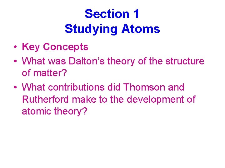Section 1 Studying Atoms • Key Concepts • What was Dalton’s theory of the