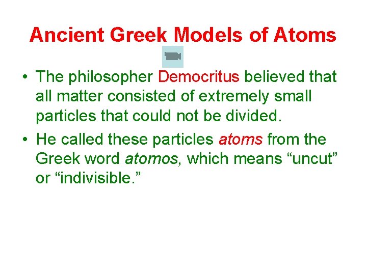 Ancient Greek Models of Atoms • The philosopher Democritus believed that all matter consisted