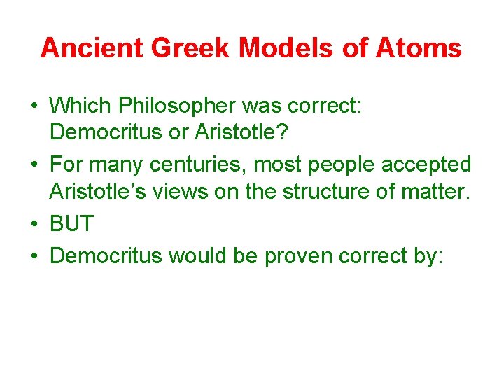 Ancient Greek Models of Atoms • Which Philosopher was correct: Democritus or Aristotle? •