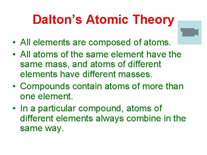 Dalton’s Atomic Theory • All elements are composed of atoms. • All atoms of