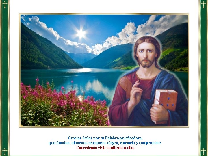 Gracias Señor por tu Palabra purificadora, que ilumina, alimenta, enriquece, alegra, consuela y compromete.