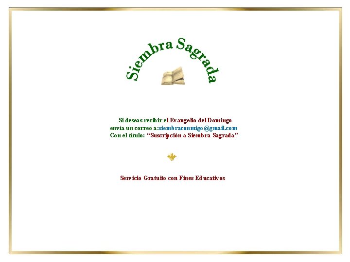 Si deseas recibir el Evangelio del Domingo envía un correo a: siembraconmigo@gmail. com Con
