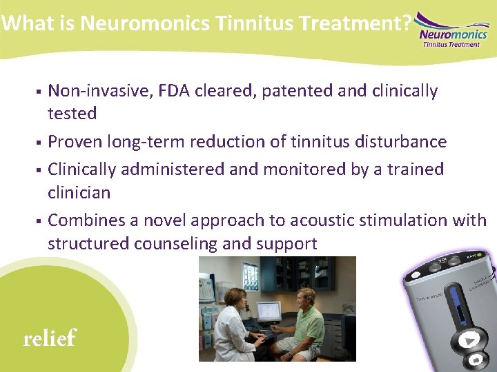 What is Neuromonics Tinnitus Treatment? § § Non-invasive, FDA cleared, patented and clinically tested