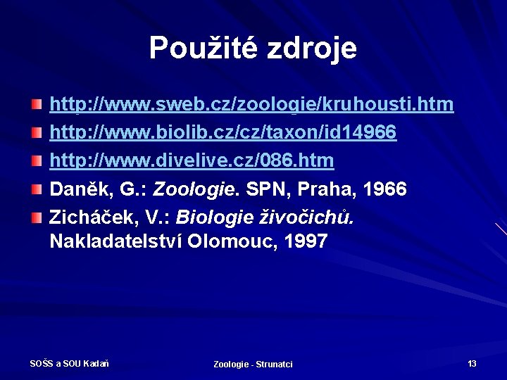 Použité zdroje http: //www. sweb. cz/zoologie/kruhousti. htm http: //www. biolib. cz/cz/taxon/id 14966 http: //www.