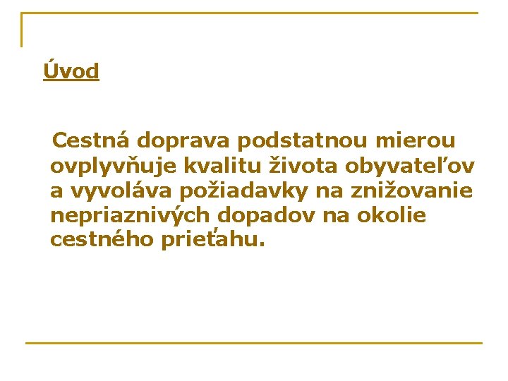 Úvod Cestná doprava podstatnou mierou ovplyvňuje kvalitu života obyvateľov a vyvoláva požiadavky na znižovanie