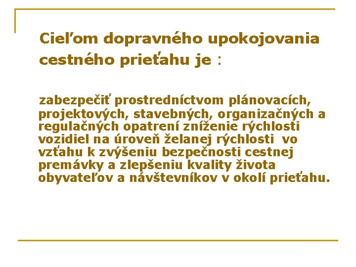 Cieľom dopravného upokojovania cestného prieťahu je : zabezpečiť prostredníctvom plánovacích, projektových, stavebných, organizačných a