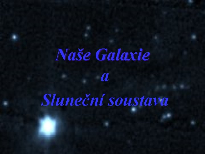 Naše Galaxie a Sluneční soustava 