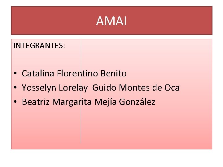 AMAI INTEGRANTES: • Catalina Florentino Benito • Yosselyn Lorelay Guido Montes de Oca •