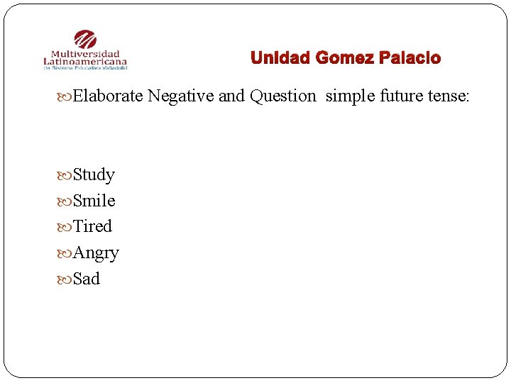 Unidad Gomez Palacio Elaborate Negative and Question simple future tense: Study Smile Tired Angry