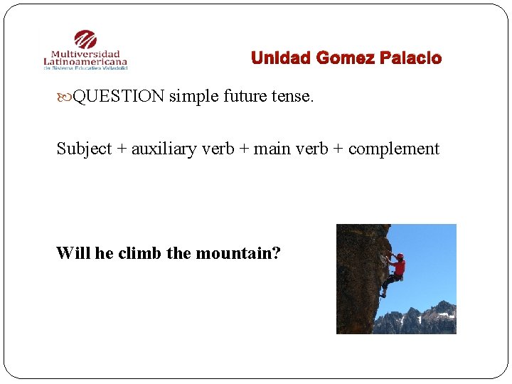 Unidad Gomez Palacio QUESTION simple future tense. Subject + auxiliary verb + main verb