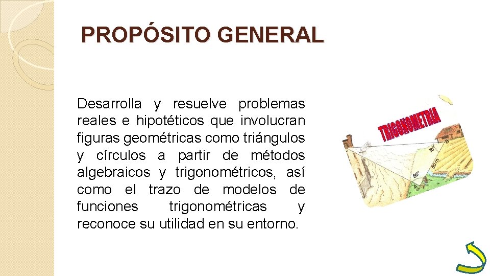 PROPÓSITO GENERAL Desarrolla y resuelve problemas reales e hipotéticos que involucran figuras geométricas como PROPÓSITO GENERAL Desarrolla y resuelve problemas reales e hipotéticos que involucran figuras geométricas como