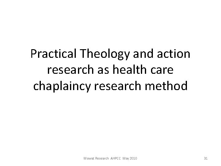 Practical Theology and action research as health care chaplaincy research method Mowat Research AHPCC