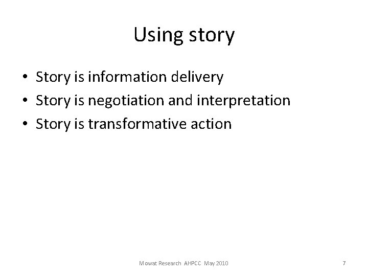 Using story • Story is information delivery • Story is negotiation and interpretation •