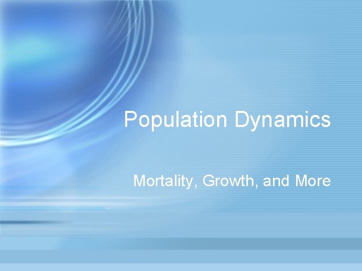Population Dynamics Mortality, Growth, and More 