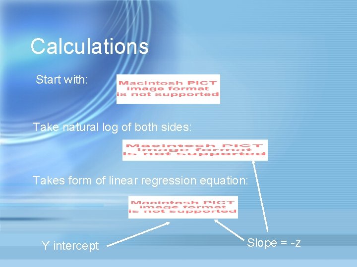 Calculations Start with: Take natural log of both sides: Takes form of linear regression