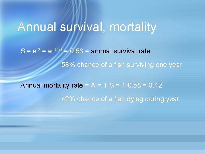 Annual survival, mortality S = e-z = e-0. 54 = 0. 58 = annual