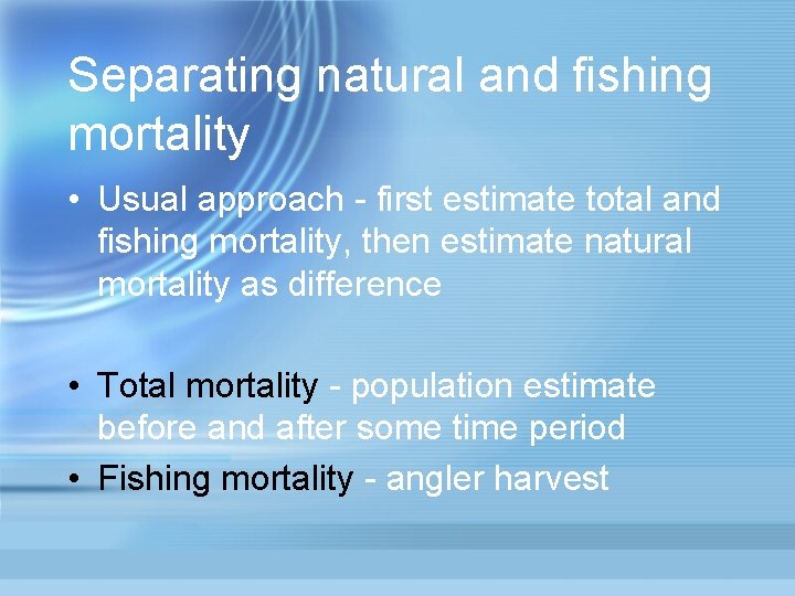 Separating natural and fishing mortality • Usual approach - first estimate total and fishing