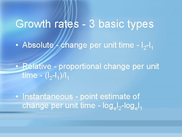 Growth rates - 3 basic types • Absolute - change per unit time -