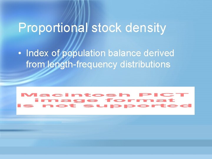 Proportional stock density • Index of population balance derived from length-frequency distributions 