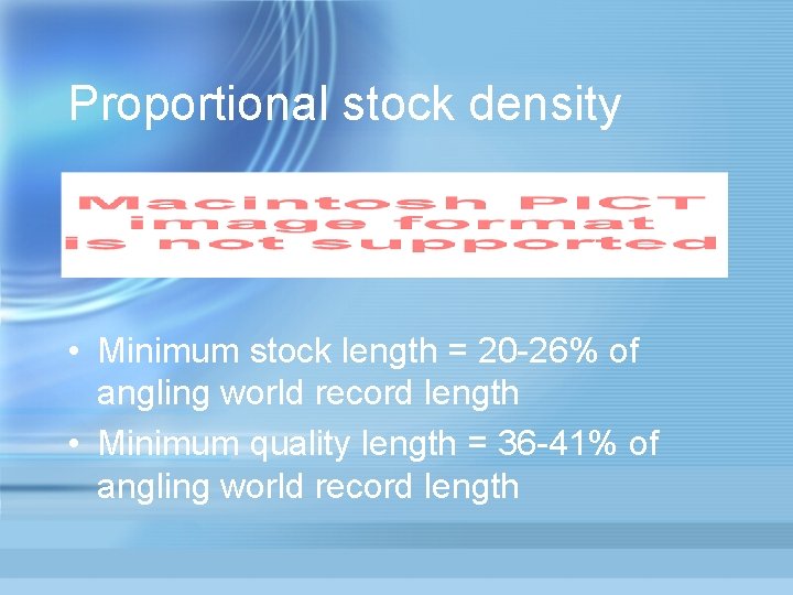 Proportional stock density • Minimum stock length = 20 -26% of angling world record
