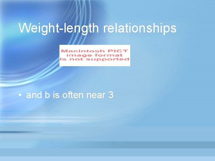Weight-length relationships • and b is often near 3 