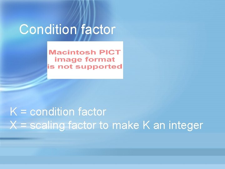 Condition factor K = condition factor X = scaling factor to make K an