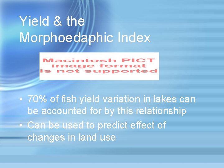 Yield & the Morphoedaphic Index • 70% of fish yield variation in lakes can