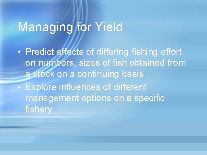 Managing for Yield • Predict effects of differing fishing effort on numbers, sizes of