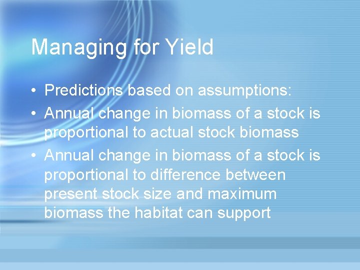 Managing for Yield • Predictions based on assumptions: • Annual change in biomass of