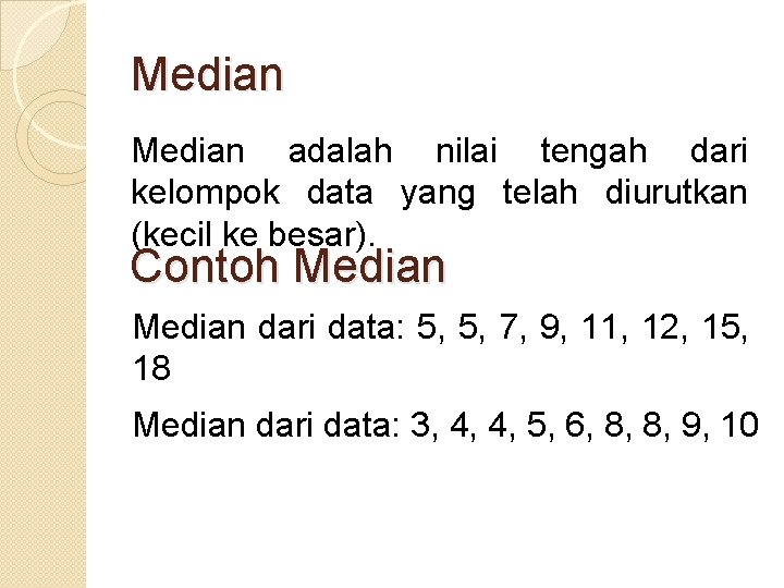 Median adalah nilai tengah dari kelompok data yang telah diurutkan (kecil ke besar). Contoh