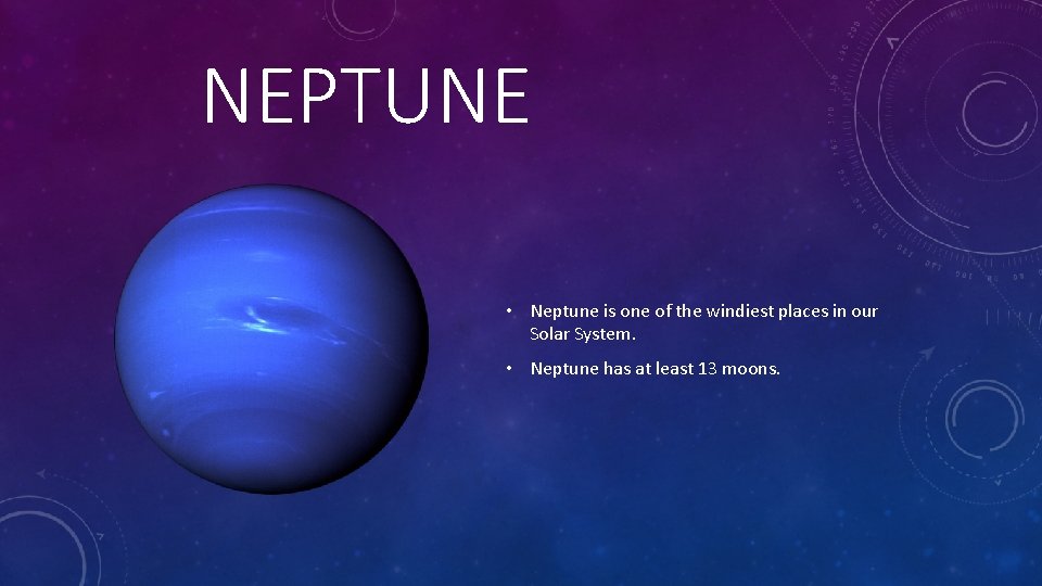 NEPTUNE • Neptune is one of the windiest places in our Solar System. •