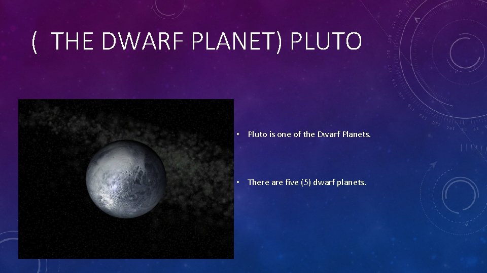 ( THE DWARF PLANET) PLUTO • Pluto is one of the Dwarf Planets. •