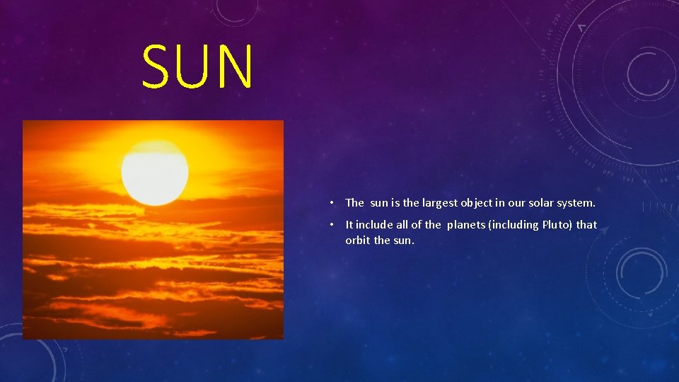 SUN • The sun is the largest object in our solar system. • It