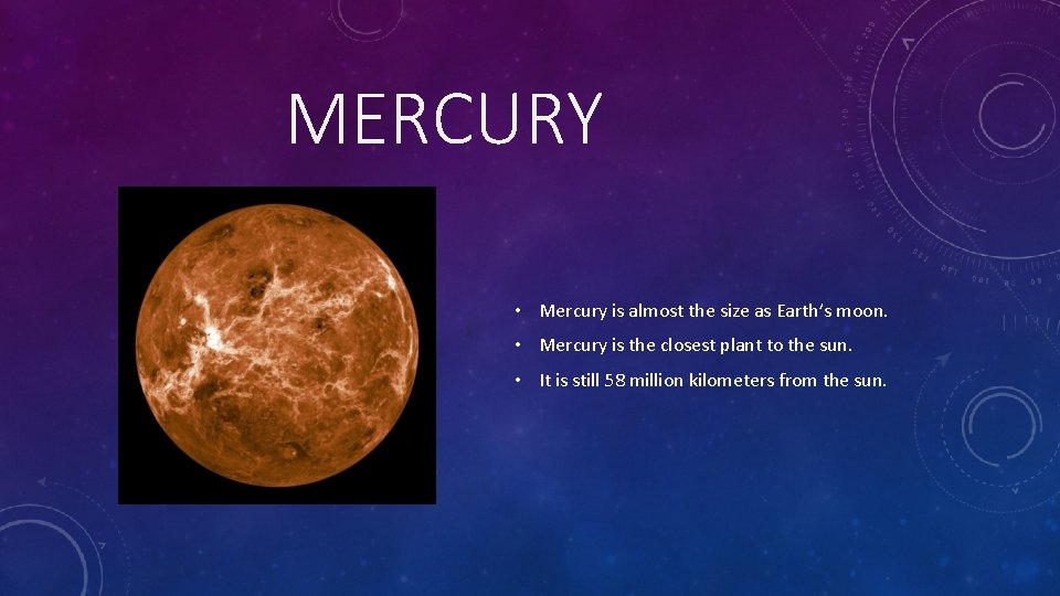 MERCURY • Mercury is almost the size as Earth’s moon. • Mercury is the