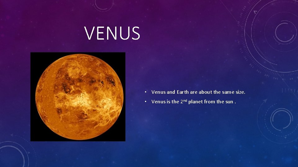 VENUS • Venus and Earth are about the same size. • Venus is the