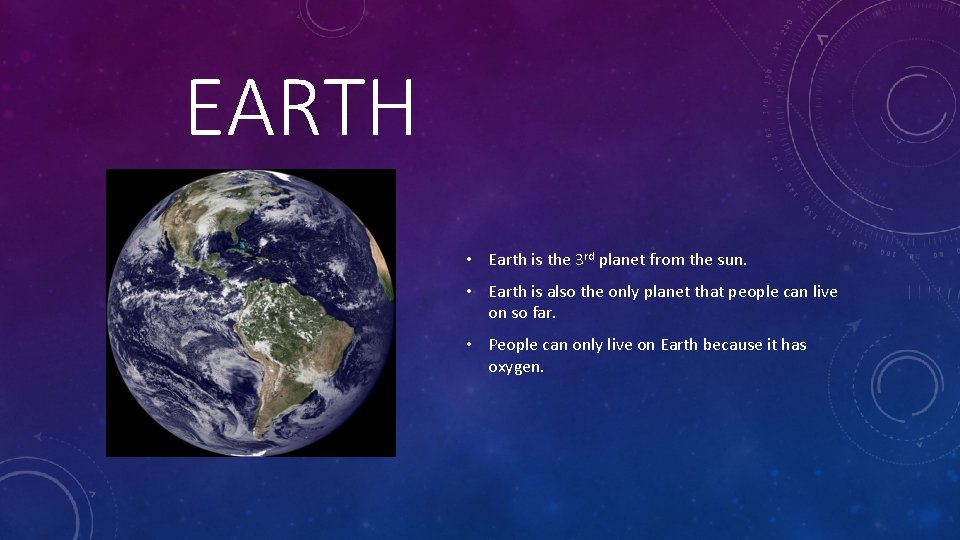 EARTH • Earth is the 3 rd planet from the sun. • Earth is