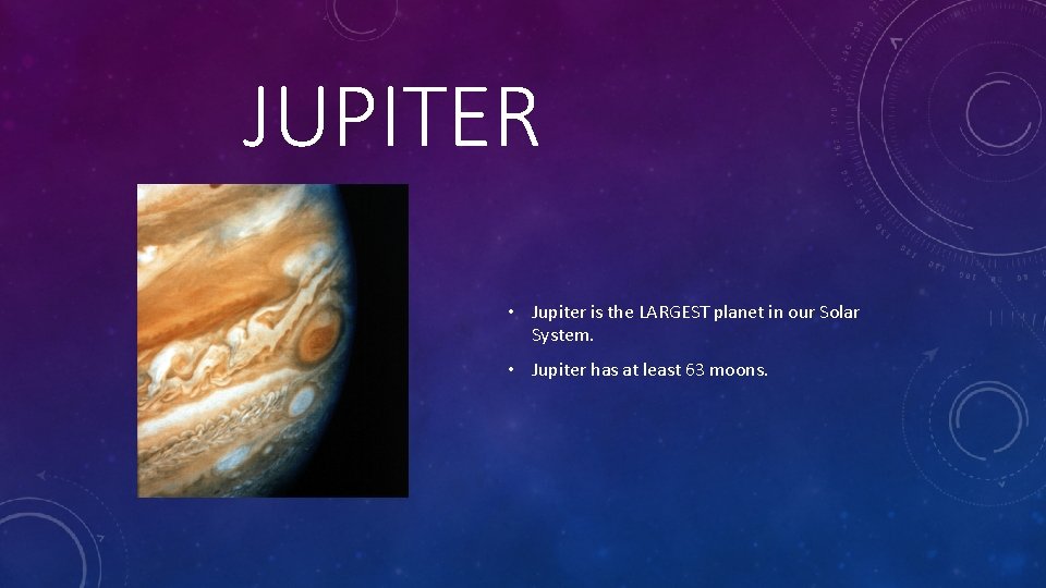 JUPITER • Jupiter is the LARGEST planet in our Solar System. • Jupiter has