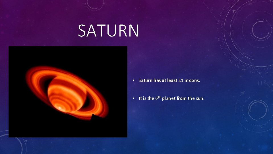 SATURN • Saturn has at least 31 moons. • It is the 6 th