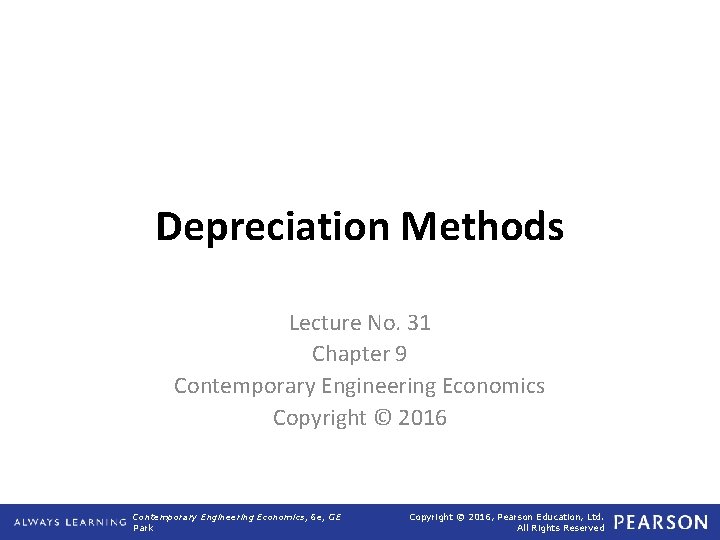 Depreciation Methods Lecture No. 31 Chapter 9 Contemporary Engineering Economics Copyright © 2016 Contemporary