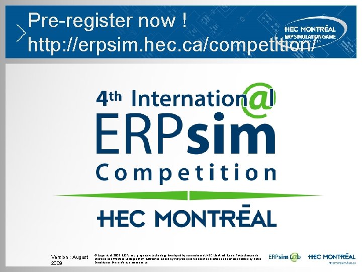 Pre-register now ! http: //erpsim. hec. ca/competition/ Version : August 2009 © Léger et Pre-register now ! http: //erpsim. hec. ca/competition/ Version : August 2009 © Léger et