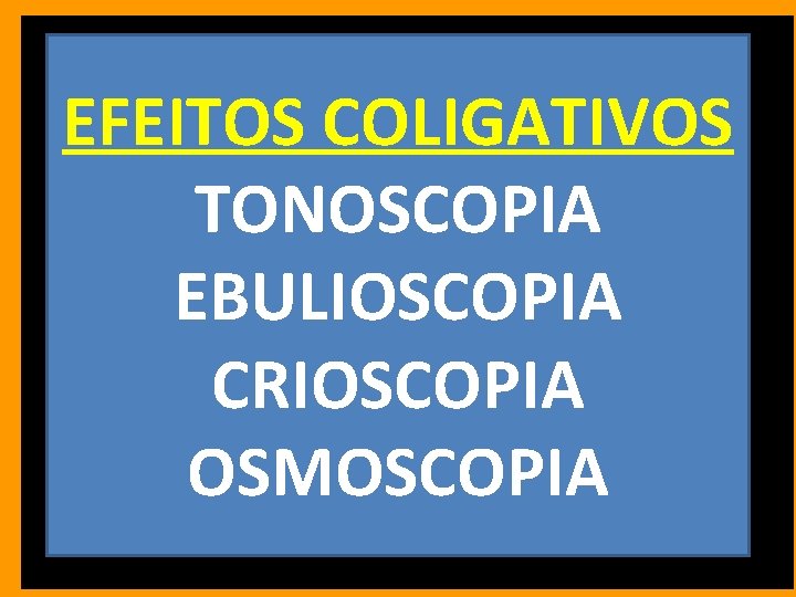 EFEITOS COLIGATIVOS TONOSCOPIA EBULIOSCOPIA CRIOSCOPIA OSMOSCOPIA 