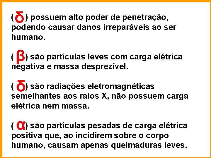 δ ( ) possuem alto poder de penetração, podendo causar danos irreparáveis ao ser