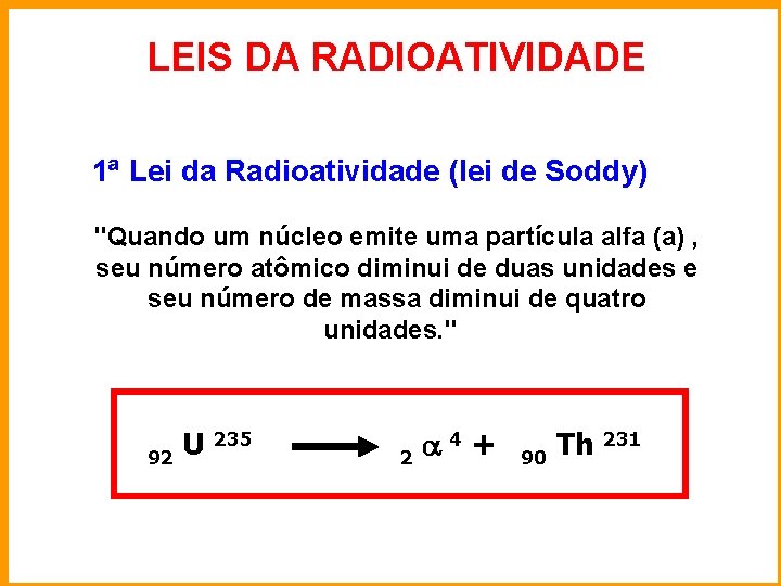 LEIS DA RADIOATIVIDADE 1ª Lei da Radioatividade (lei de Soddy) "Quando um núcleo emite