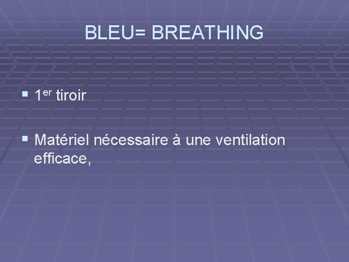 BLEU= BREATHING § 1 er tiroir § Matériel nécessaire à une ventilation efficace, 