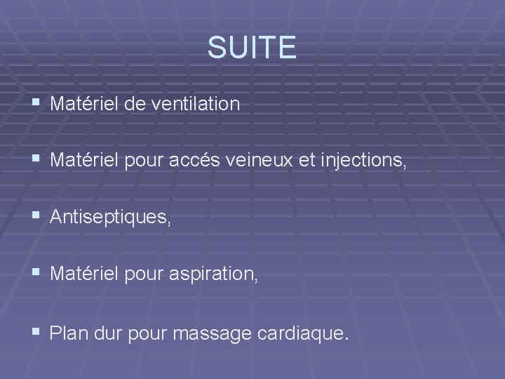 SUITE § Matériel de ventilation § Matériel pour accés veineux et injections, § Antiseptiques,