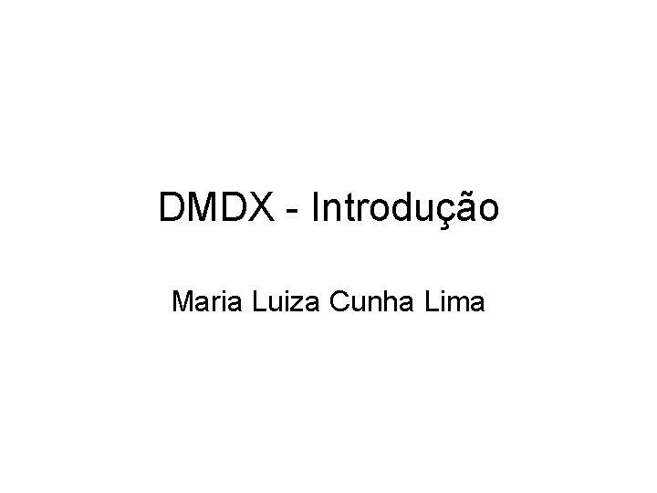 DMDX - Introdução Maria Luiza Cunha Lima 