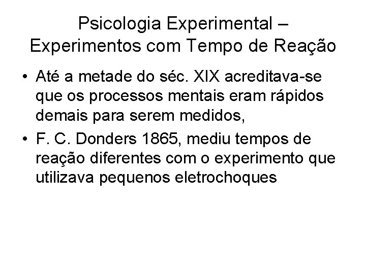 Psicologia Experimental – Experimentos com Tempo de Reação • Até a metade do séc.