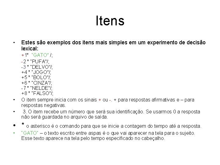 Itens • • • Estes são exemplos dos itens mais simples em um experimento