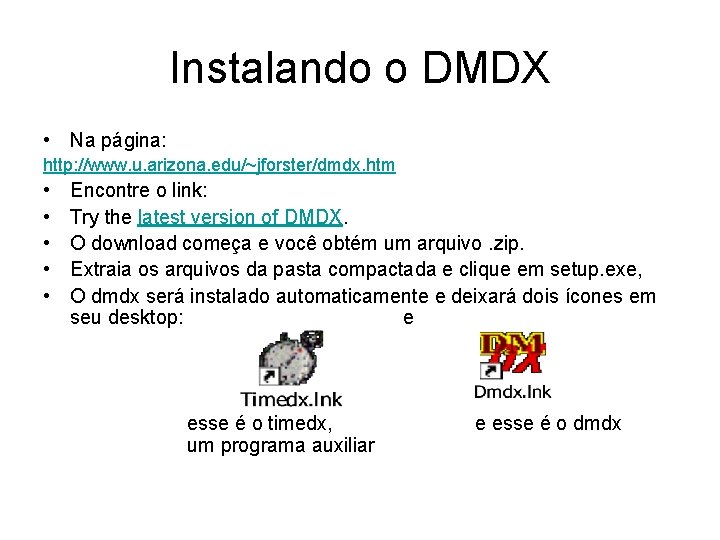 Instalando o DMDX • Na página: http: //www. u. arizona. edu/~jforster/dmdx. htm • •