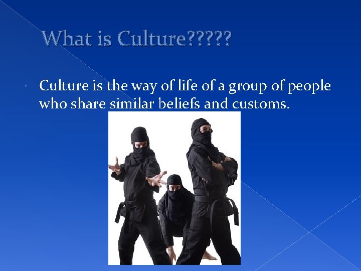 What is Culture? ? ? Culture is the way of life of a group